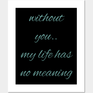 Without you my life has no meaning Posters and Art